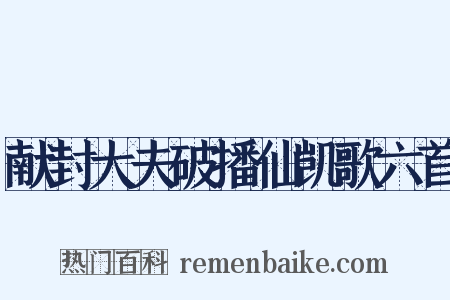 献封大夫破播仙凯歌六首是什么意思的图片